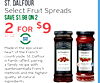 ST. DALFOUR Select Fruit Spreads SAVE $1.98 ON 2 2 FOR $9 ST DALFOUR 10 OZ NON GMO ST DALFOUR ST DALFOUR Made in the epicurean FRANCE FRANCE heart of the French Red Raspberry Strawberry - - - - countryside, St. Dalfour is handcrafted, pairing a family rec