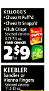 KELLOGG'S Cheez It Puff'd •Cheez It Snapp'd •Club Crisps Selected Varieties 5.75-7.5 oz. YOUR CHOKE KEEBLER Sandies or Vienna Fingers Selected Varieties 11.2-12 oz.
