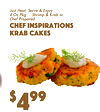 4
$99
4
Just Heat, Serve & Enjo4y Oz Pkg ... Shrimp & Krab oChefr Prepared
Chef InspirationKrabs Cakes