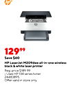 hp+ 6 MONTHS FREE TONER 12999 Save $60 HP LaserJet M209dwe all-in-one wireless black & white laser printer Reg. price $189.99 Uses HP 134 series toner 24483895 Offer valid in store only.