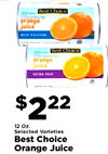 - - - - - - Best Choice CONCENTRATED orange juice WITH CALCIUM - - - - Best Choice CONCENTRATED orange juice EXTRA PULP - - $2 22 12 Oz. Selected Varieties Best Choice Orange Juice