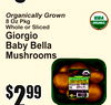 Organically Grown
8 Oz PkWholeg or Sliced
GiorgiBabyo BellMushroomsa
$22$9999
55