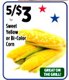5/$3 for Sweet Yellow or Bi-Color Corn GREAT ON THE GRILL!