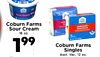 Sour Cream Coburn Farms SING Sour Cream SINGLES American - - - 16 oz. - - - - 199 Coburn Farms Singles Asst. Var., 12 oz.