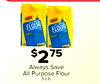 Save ALL PURPOSE Save FLOUR ALL PURPOSE FLOUR - - - $2 75 Always Save All Purpose Flour 5 Lb.