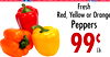 Fresh
Red, Yellow or Orange
Peppers
99¢
Lb.
Fresh