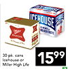 30 pk. cans 1599 Icehouse or Miller High Life