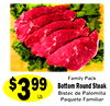 $399
Lb.
Family Pack
Bottom Round Steak
Bistec de Palomilla
Paquete Familiar