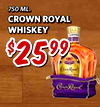 750 ML. CROWN ROYAL WHISKEY $25" $