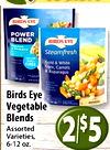BIRDS EYE POWER BLEND BIRDS EYE QUINOA & SPINACH Steamfresh Gold & White FIBER Corn, Carrots & Asparagus - - - - Birds Eye - - - - Vegetable Blends Assorted Varieties, 2/$5 6-12 oz.