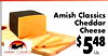 Amish Classics
Cheddar
Cheese
$548
Lb.