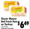 Oscar Mayer
Deli Fresh Ham
or Turkey
15-16 Oz.
Selected Varieties
$649