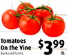 Tomatoes
On the Vine
Backyard Farms
$399
lb.