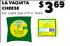 LA VAQUITA
CHEESE
8 oz. Grated Cotija or 10 oz. Panela
$369
9