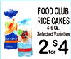 FOOD CLUB RICE CAKES 4-6 Oz. Selected Varieties 2 for $ 4