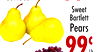 Lettuce
99
Ea.
Sweet
Bartlett
Pears
99¢
Lb.