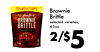 33% MORE CHIPS Brownie Brittle BROWNIE selected varieties, BRITTLE 4-5oz. CHOCOLATE CHIP 2/$5