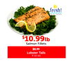 $$10.99
10.99lblb
Salmon Fillets
$8.99
Lobster Tails
4 oz ea