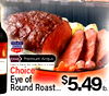 U.S.D.A. CHOICE Premium Angus Choice Eye of Round Roast.....