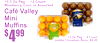 10.5 Oz Pkg ... 12 CounBlueberry,t Corn or Assorted
Café ValleMiniy
Muffins
4$99
12 Oz Pkg ... 4 Count
Jumbo Cinnamon Buns: $4.49