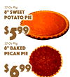 9
lb
$99
5
22 Oz Pkg
8" SweePotatot Pie
$
996
22 Oz Pkg
8" BakePecand Pie