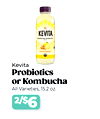 Kevita
Probiotics
or Kombucha
All Varieties, 15.2 oz.
2/$6
