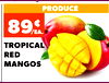TROPICAL
RED
MANGOS
PICK OF THE MONTH
PICK OF THE MONTH
89¢
PRODUCE
/EA.
