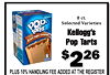 8 ct. Selected Varieties - pop. tarts - Kellogg's Brown Form - Sugar Cinnamon Pop Tarts 8 $226 PLUS 10% HANDLING FEE ADDED AT THE REGISTER