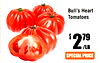 Bull's Heart
Tomatoes
$ 279
/LB/LB
SPECIAL PRICE