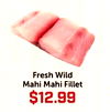 Fresh Wild Mahi Mahi Fillet $12.99