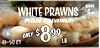 SAVE WHITE PRAWNS PEELED & DEVEINED ONLY $ 899 -LB 41-50 CT