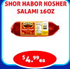 SHOR HABOR KOSHER
SALAMI 16OZ
$4.99ea