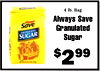 4 lb. Bag Always Save Always Save Granulated GRANULATED SUGAR - - Sugar $299