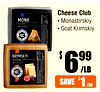 Cheese Club
• Monastirskiy
• Goat Krimskiy
$ 699
/LB
$ 1/LB
SAVE