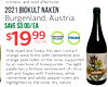 richness, and bold aftertaste. 2021 BIOKULT NAKEN Burgenland, Austria SAVE $3.00/EA $199 750 ML CERTIFIED VEGAN ORGANIC Pink-hued and funky, this skin-contact orange wine brims with clementine and orange peel notes on the nose, supported by an overtone of