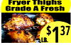 Fryer Thighs Grade A Fresh $ 37 LB. 1