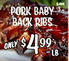 SAVE PORK BABY BACK RIBS ONLY $ 499 -LB