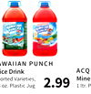 AWAIIAN PUNCH
ice Drink
8 oz. Plastic Jug2.99
sorted Varieties,
ACQU
Mine
1 ltr. P