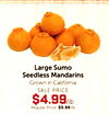 Large Sumo Seedless Mandarins Grown in California SALE PRICE $4.99/lb Regular Price: $5.99/lb