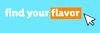 find your flavor