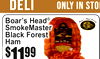 Deli
only in stor
11$99
Boar's Hea®SmokeMasterBlackd ForesHamt
