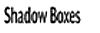 Shadow Boxes