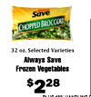 Always Save CHOPPED BROCCOLI 32 oz. Selected Varieties Always Save Frozen Vegetables $228