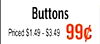 Buttons Priced $1.49 - $3.49 99c