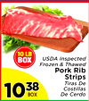TE ENGLISH
07
10 LB
BOX
E SPECIALS
USDA Inspected
Frozen & Thawed
Pork Rib
Strips
Tiras De
Costillas
De Cerdo
10103838
BOX