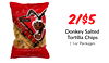 2/$5
Donkey Salted
Tortilla Chips
11oz Packages