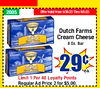 2005 Offer Valid from 5/30/23 Thru 6/5/23 Dutch Farms Cream Cheese Original 8 Oz. Bar Original 29c ea. Limit 1 Per 40 Loyalty Points Regular Ad Price 2 for $5.00.