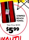 STRIPED
BEACH
TOWEL
Their Price $9.99
$599
UYOUT!!