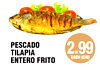 PESCADO
TILAPIA
ENTERO FRITO
2.99EACH (C/U)