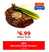 $$6.996.99
Ribeye Steak
8 oz ea
3/$10
5 oz ea
Marinated Steak Skewers
